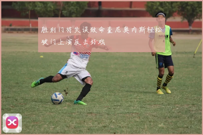胜利门将失误致命奎尼奥内斯轻松破门上演反击好戏