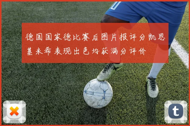 德国国家德比赛后图片报评分凯恩基米希表现出色均获满分评价
