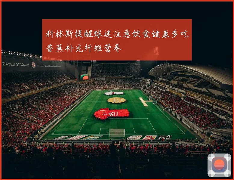 科林斯提醒球迷注意饮食健康多吃香蕉补充纤维营养