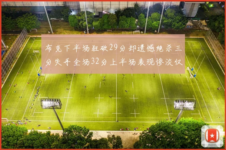 布克下半场狂砍29分却遗憾绝杀三分失手全场32分上半场表现惨淡仅得9中1