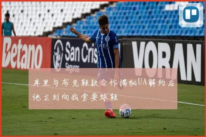库里与布克鞋款合作揭秘UA解约后他立刻向我索要球鞋