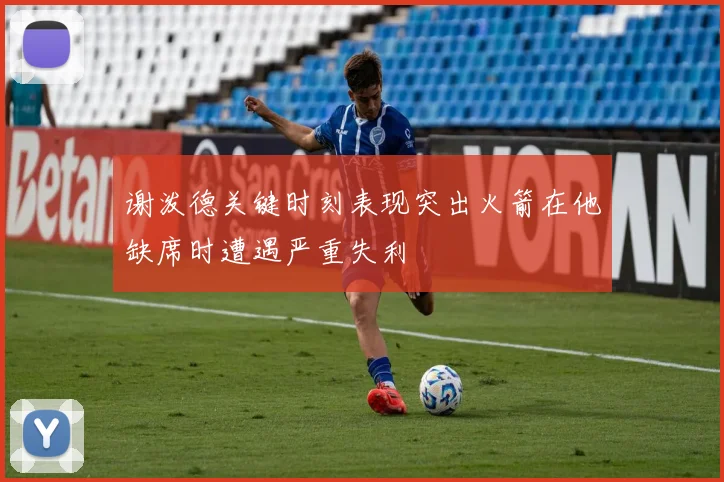 谢泼德关键时刻表现突出火箭在他缺席时遭遇严重失利
