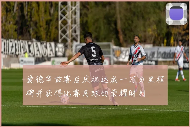 爱德华兹赛后庆祝达成一万分里程碑并获得比赛用球的荣耀时刻